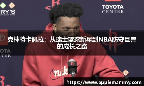 克林特卡佩拉：从瑞士篮球新星到NBA防守巨兽的成长之路