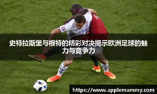 史特拉斯堡与根特的精彩对决揭示欧洲足球的魅力与竞争力